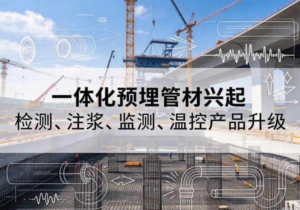 南靖一体化管材产品兴起，声测注浆一体管、多功能预埋管应用增多